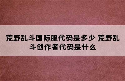 荒野乱斗国际服代码是多少 荒野乱斗创作者代码是什么